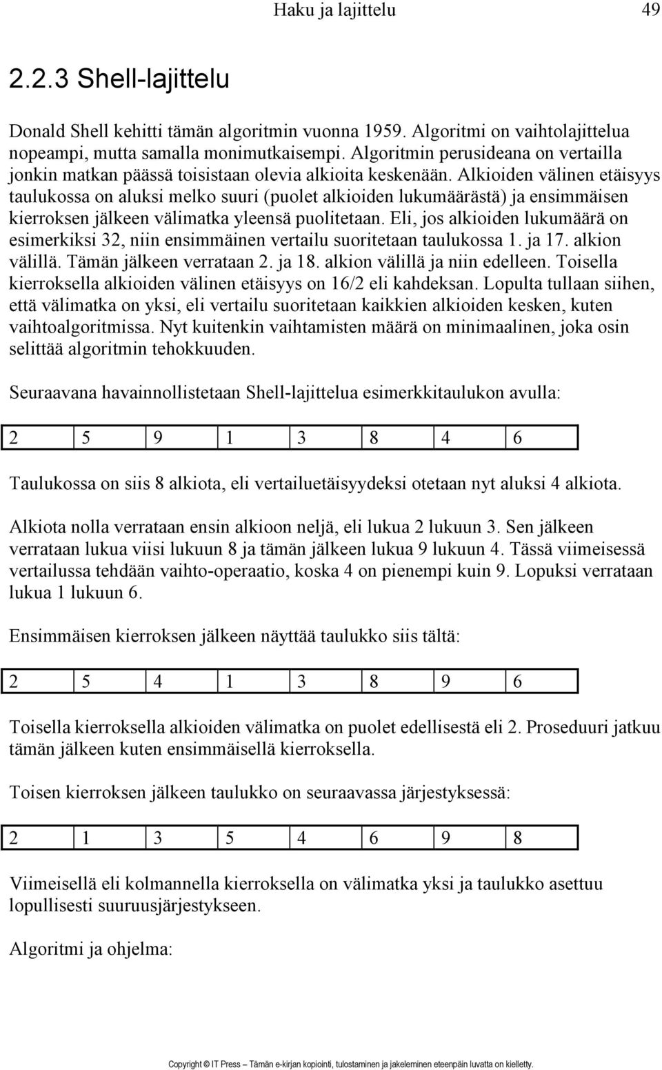 Alkioiden välinen etäisyys taulukossa on aluksi melko suuri (puolet alkioiden lukumäärästä) ja ensimmäisen kierroksen jälkeen välimatka yleensä puolitetaan.