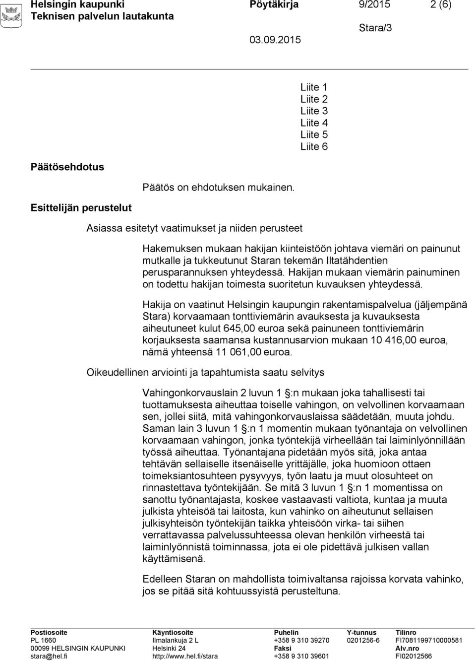 tekemän Iltatähdentien perusparannuksen yhteydessä. Hakijan mukaan viemärin painuminen on todettu hakijan toimesta suoritetun kuvauksen yhteydessä.