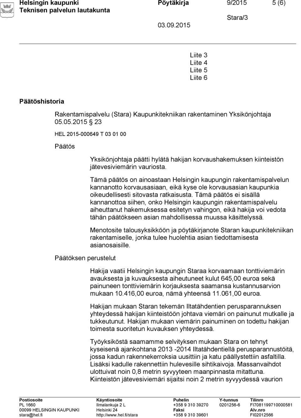 Tämä päätös on ainoastaan Helsingin kaupungin rakentamispalvelun kannanotto korvausasiaan, eikä kyse ole korvausasian kaupunkia oikeudellisesti sitovasta ratkaisusta.