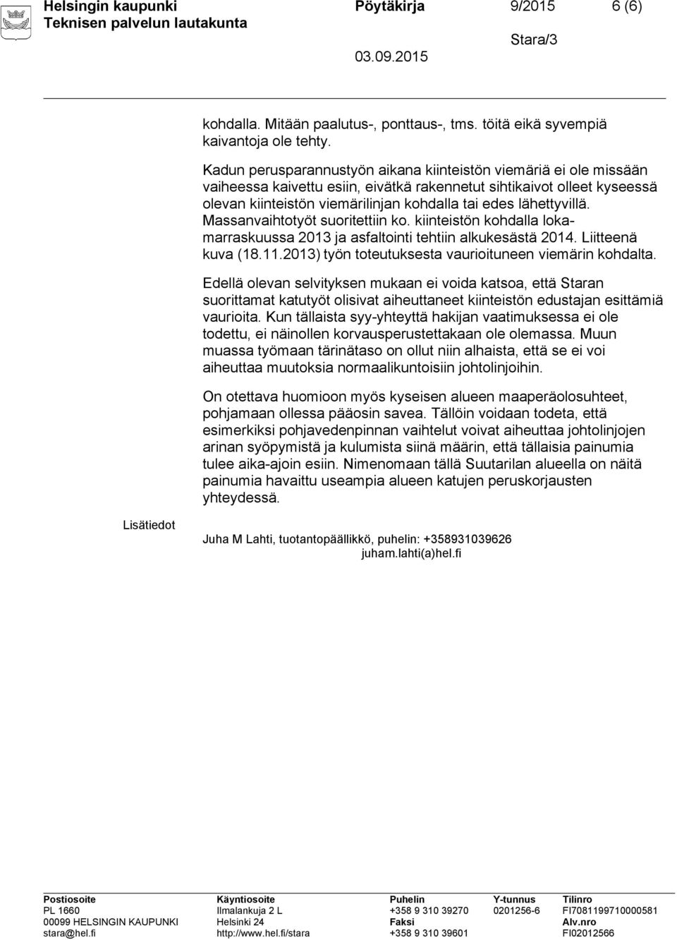 lähettyvillä. Massanvaihtotyöt suoritettiin ko. kiinteistön kohdalla lokamarraskuussa 2013 ja asfaltointi tehtiin alkukesästä 2014. Liitteenä kuva (18.11.