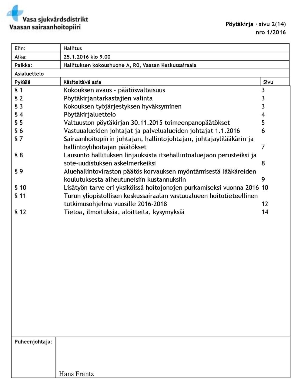 työjärjestyksen hyväksyminen 3 4 Pöytäkirjaluettelo 4 5 Valtuuston pöytäkirjan 30.11