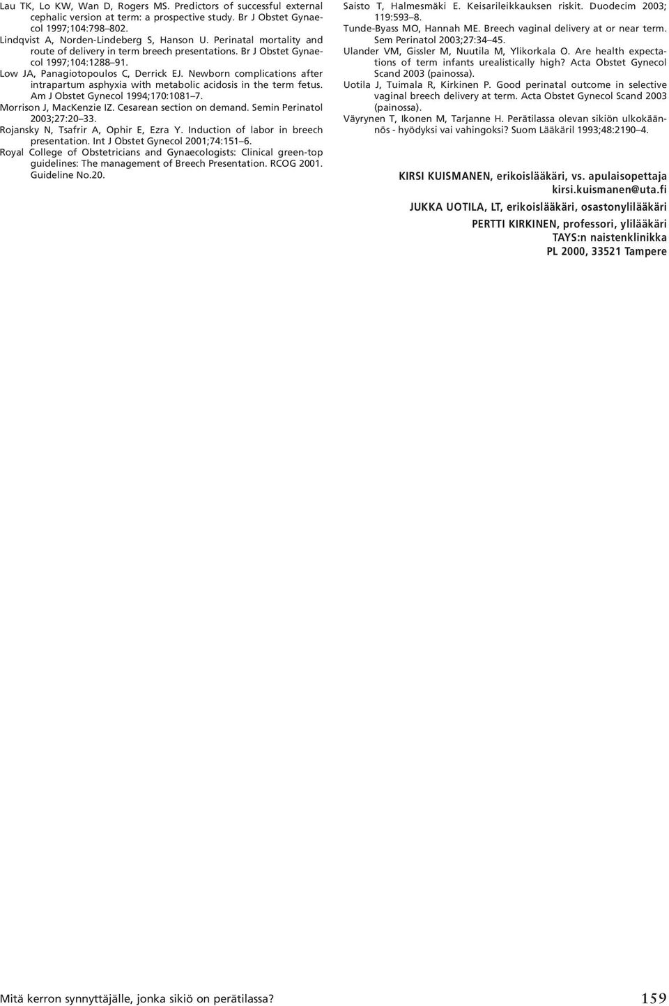 Newborn complications after intrapartum asphyxia with metabolic acidosis in the term fetus. Am J Obstet Gynecol 1994;170:1081 7. Morrison J, MacKenzie IZ. Cesarean section on demand.