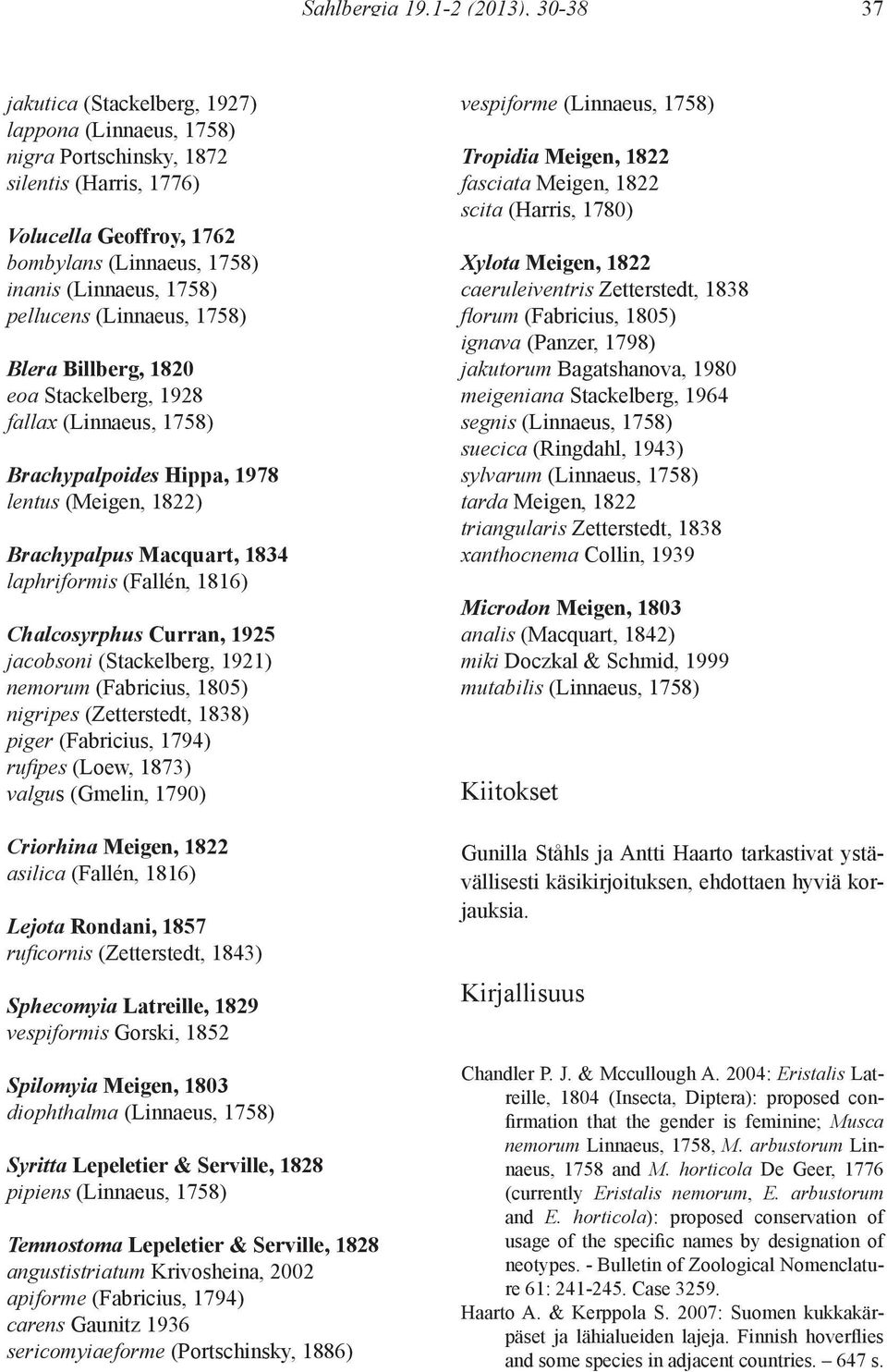 pellucens (Linnaeus, 1758) Blera Billberg, 1820 eoa Stackelberg, 1928 fallax (Linnaeus, 1758) Brachypalpoides Hippa, 1978 lentus (Meigen, 1822) Brachypalpus Macquart, 1834 laphriformis (Fallén, 1816)