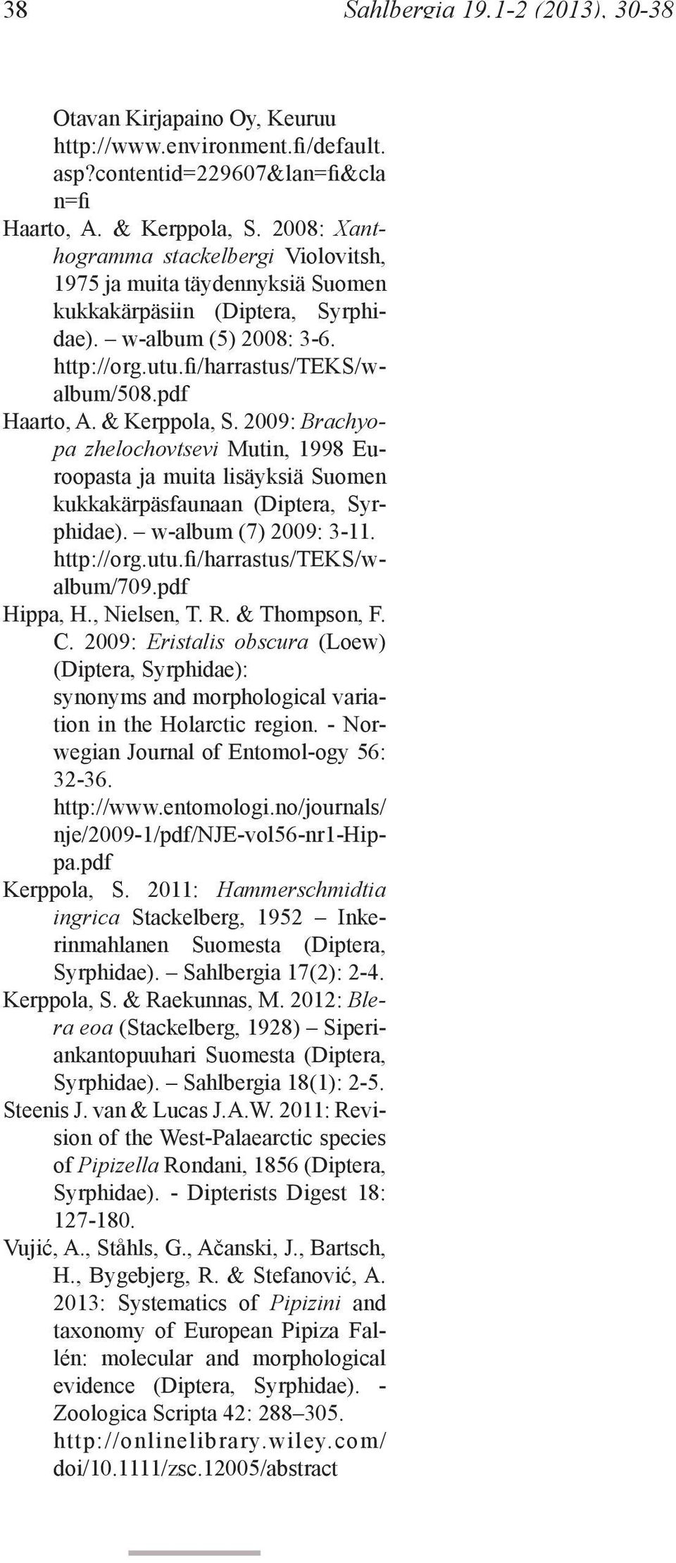 & Kerppola, S. 2009: Brachyopa zhelochovtsevi Mutin, 1998 Euroopasta ja muita lisäyksiä Suomen kukkakärpäsfaunaan (Diptera, Syrphidae). w-album (7) 2009: 3-11. http://org.utu.