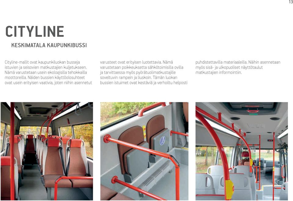 Näiden bussien käyttöolosuhteet ovat usein erityisen vaativia, joten niihin asennetut varusteet ovat erityisen luotettavia.