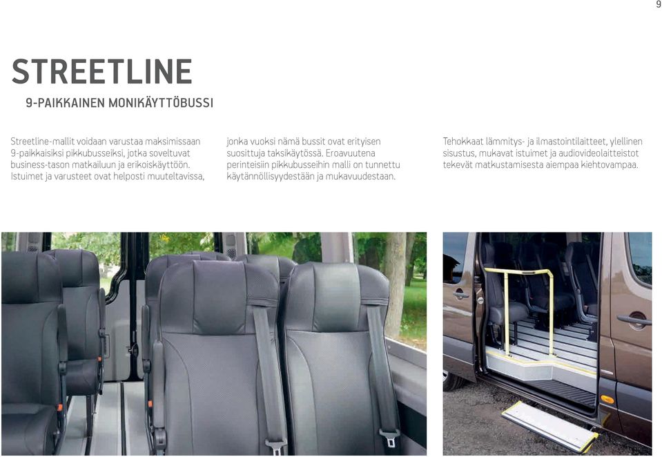 Istuimet ja varusteet ovat helposti muuteltavissa, jonka vuoksi nämä bussit ovat erityisen suosittuja taksikäytössä.