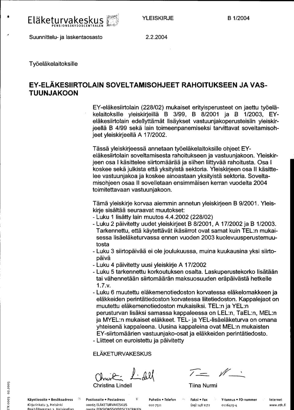 2.2004 T yöe I ä ke I a ito ks i I le EY -E LÄ KES II RTOL Al N S OV E LTAM ISO HJ E ET RAHOITU KS E E N JA VAS - TUUNJAKOON EY-eläkesiirtolain (228102) mukaiset erityisperusteet on jaettu