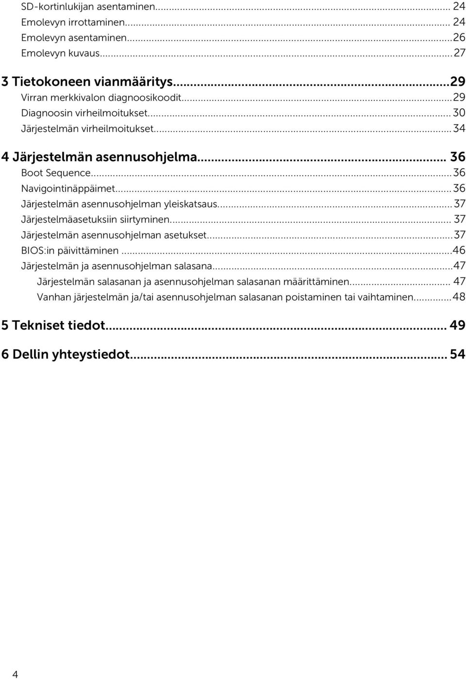 ..36 Järjestelmän asennusohjelman yleiskatsaus...37 Järjestelmäasetuksiin siirtyminen... 37 Järjestelmän asennusohjelman asetukset...37 BIOS:in päivittäminen.