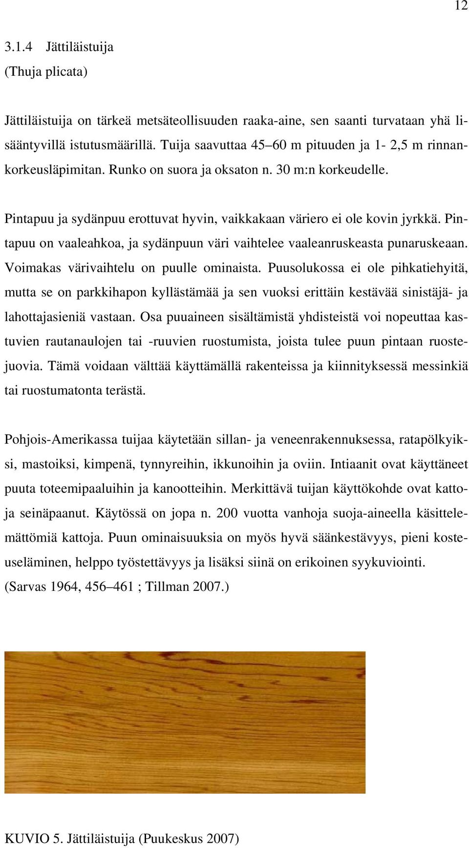 Vomakas värvahtelu on puulle omnasta. Puusolukossa e ole phkatehytä, mutta se on parkkhapon kyllästämää ja sen vuoks erttän kestävää snstäjä- ja lahottajasenä vastaan.