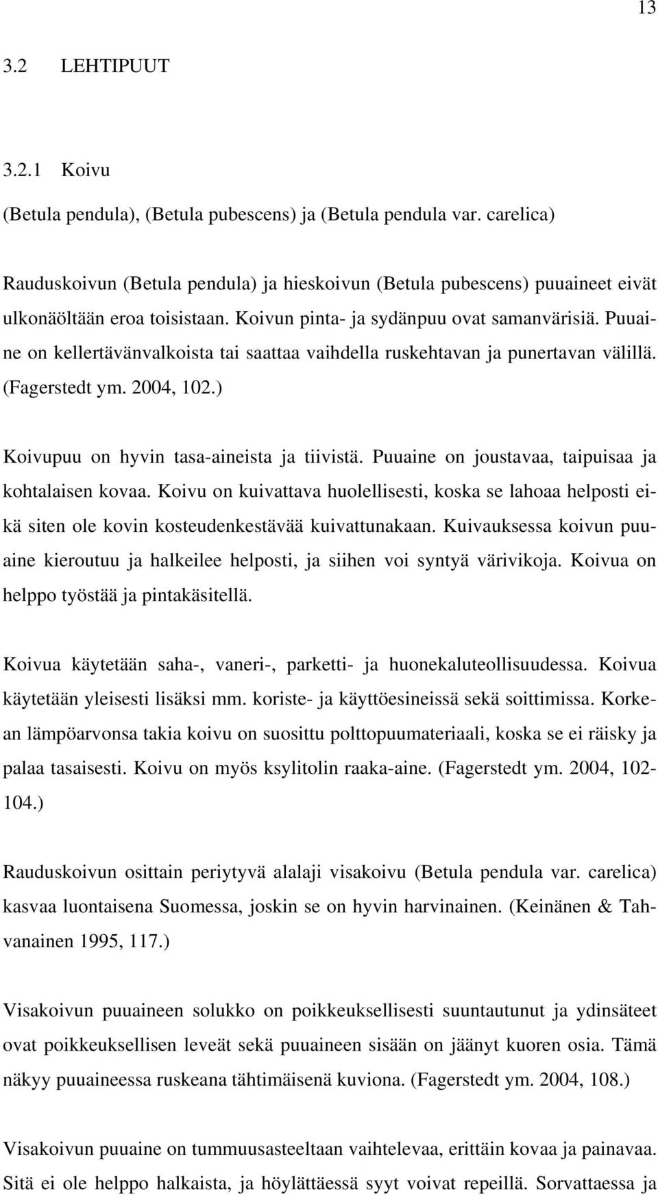 Puuane on joustavaa, tapusaa ja kohtalasen kovaa. Kovu on kuvattava huolellsest, koska se lahoaa helpost ekä sten ole kovn kosteudenkestävää kuvattunakaan.