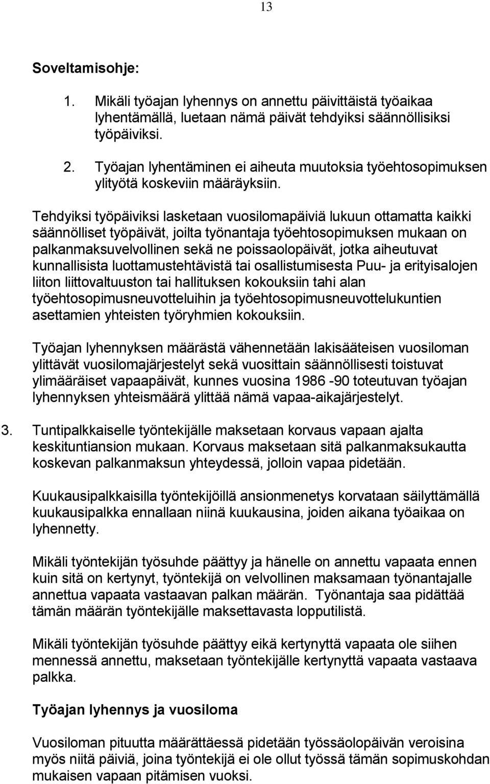 Tehdyiksi työpäiviksi lasketaan vuosilomapäiviä lukuun ottamatta kaikki säännölliset työpäivät, joilta työnantaja työehtosopimuksen mukaan on palkanmaksuvelvollinen sekä ne poissaolopäivät, jotka