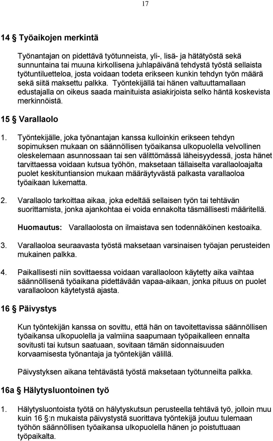 Työntekijällä tai hänen valtuuttamallaan edustajalla on oikeus saada mainituista asiakirjoista selko häntä koskevista merkinnöistä. 15 Varallaolo 1.