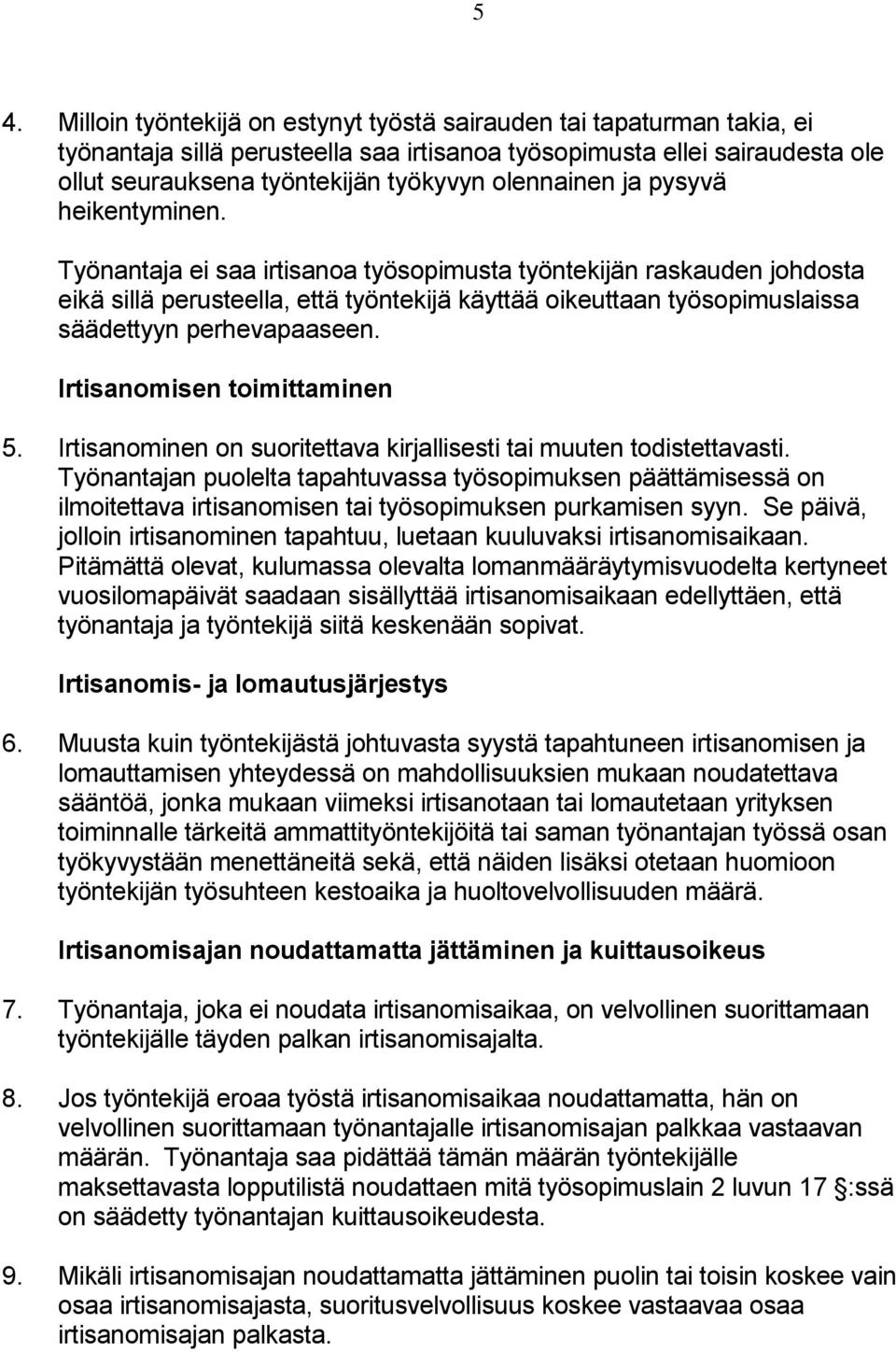 Työnantaja ei saa irtisanoa työsopimusta työntekijän raskauden johdosta eikä sillä perusteella, että työntekijä käyttää oikeuttaan työsopimuslaissa säädettyyn perhevapaaseen.