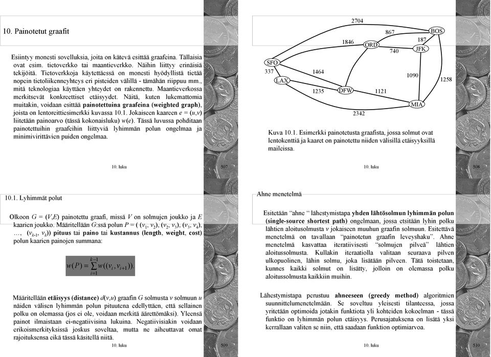 Maantieverkossa merkitsevät konkreettiset etäisyydet. Näitä, kuten lukemattomia muitakin, voidaan esittää painotettuina graafeina (weighted graph), joista on lentoreittiesimerkki kuvassa 10