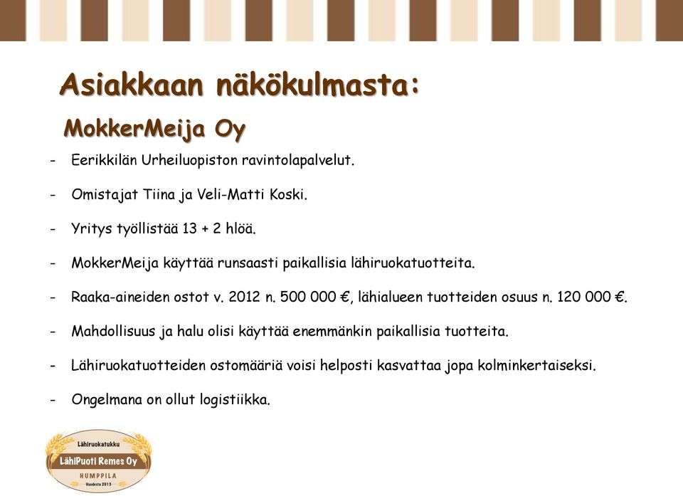 - MokkerMeija käyttää runsaasti paikallisia lähiruokatuotteita. - Raaka-aineiden ostot v. 2012 n.