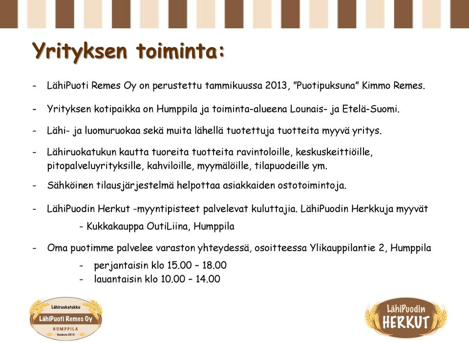 - Lähiruokatukun kautta tuoreita tuotteita ravintoloille, keskuskeittiöille, pitopalveluyrityksille, kahviloille, myymälöille, tilapuodeille ym.