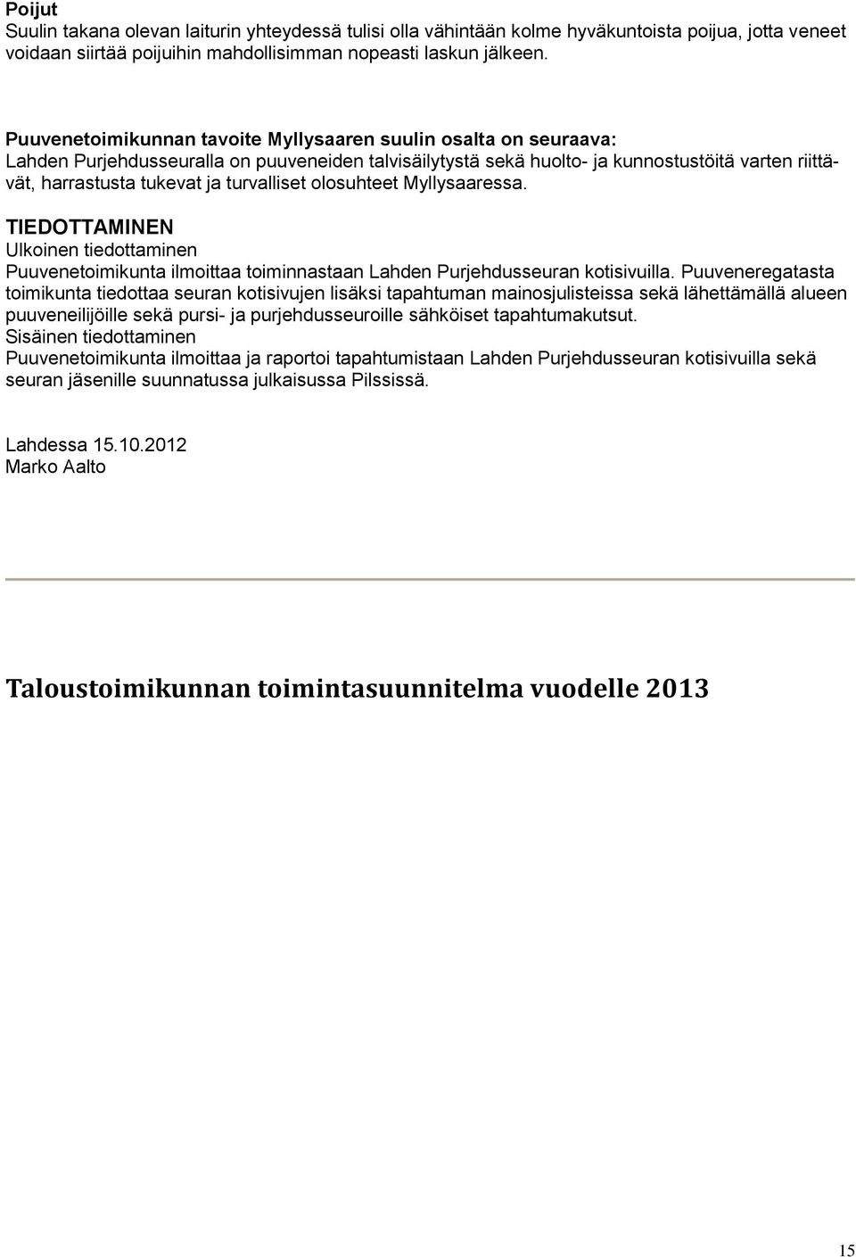 turvalliset olosuhteet Myllysaaressa. TIEDOTTAMINEN Ulkoinen tiedottaminen Puuvenetoimikunta ilmoittaa toiminnastaan Lahden Purjehdusseuran kotisivuilla.