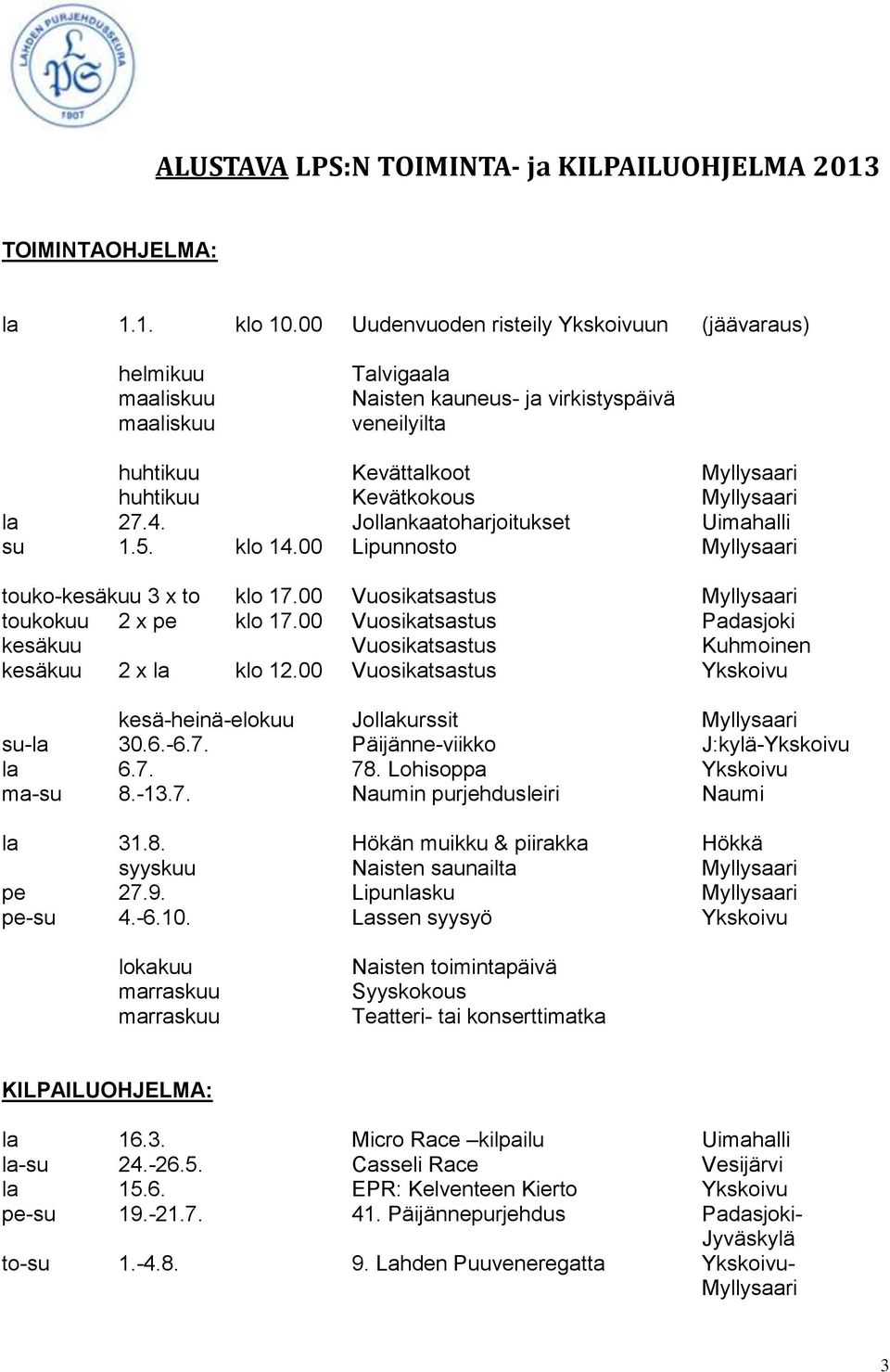 la 27.4. Jollankaatoharjoitukset Uimahalli su 1.5. klo 14.00 Lipunnosto Myllysaari touko-kesäkuu 3 x to klo 17.00 Vuosikatsastus Myllysaari toukokuu 2 x pe klo 17.