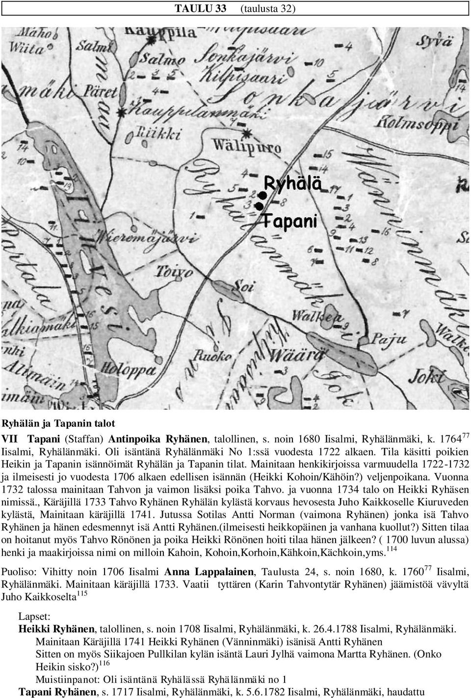 Mainitaan henkikirjoissa varmuudella 1722-1732 ja ilmeisesti jo vuodesta 1706 alkaen edellisen isännän (Heikki Kohoin/Kähöin?) veljenpoikana.