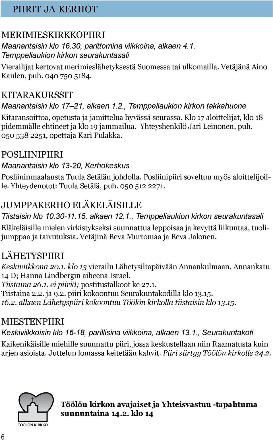 Klo 17 aloittelijat, klo 18 pidemmälle ehtineet ja klo 19 jammailua. Yhteyshenkilö Jari Leinonen, puh. 050 538 2251, opettaja Kari Pulakka.