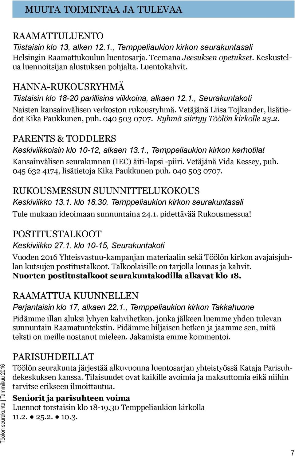 Vetäjänä Liisa Tojkander, lisätiedot Kika Paukkunen, puh. 040 503 0707. Ryhmä siirtyy Töölön kirkolle 23.2. Parents & Toddlers Keskiviikkoisin klo 10