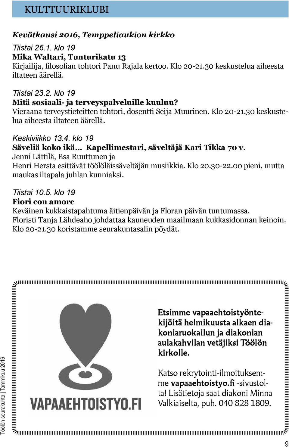 30 keskustelua aiheesta iltateen äärellä. Keskiviikko 13.4. klo 19 Säveliä koko ikä Kapellimestari, säveltäjä Kari Tikka 70 v.