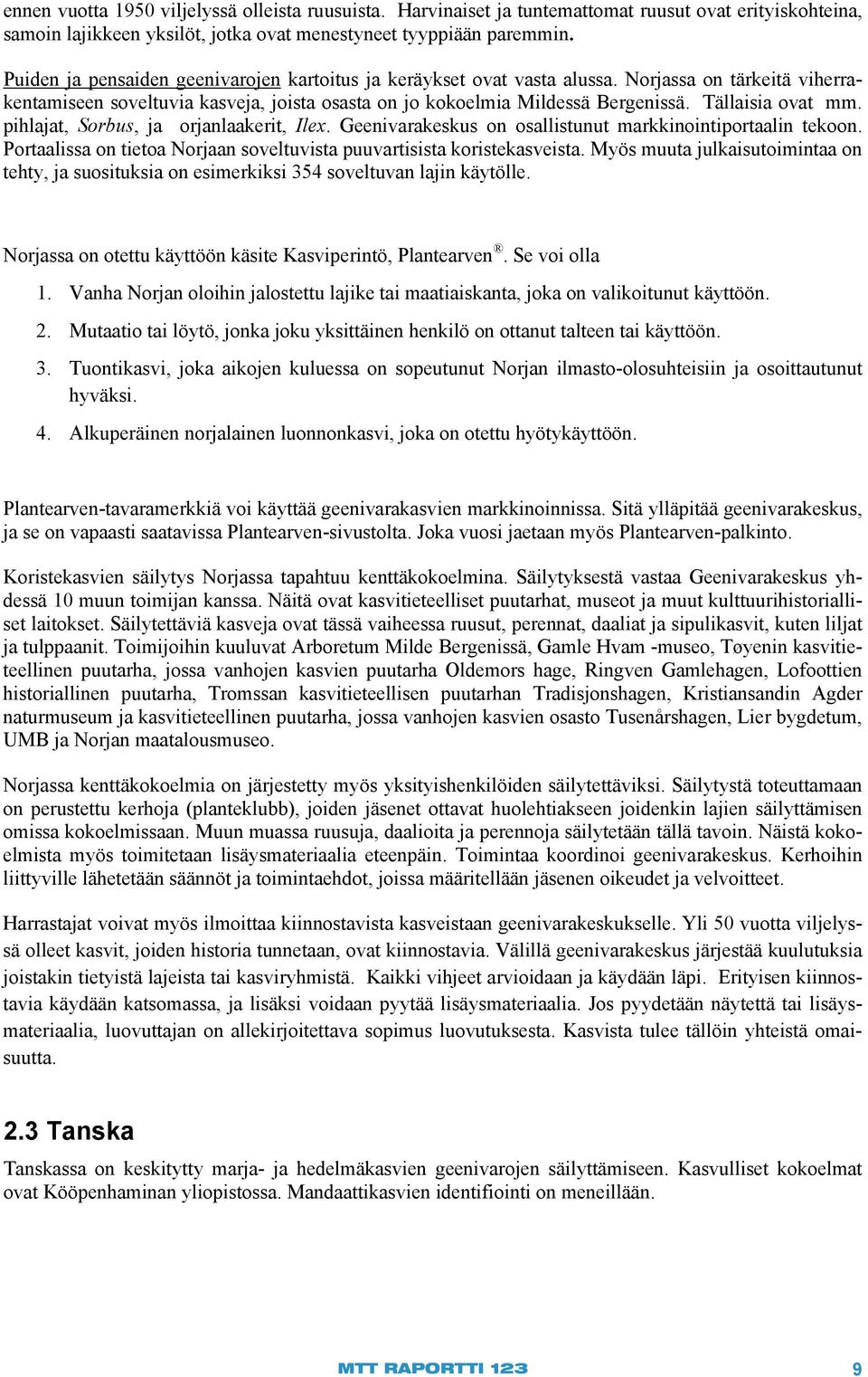 Tällaisia ovat mm. pihlajat, Sorbus, ja orjanlaakerit, Ilex. Geenivarakeskus on osallistunut markkinointiportaalin tekoon. Portaalissa on tietoa Norjaan soveltuvista puuvartisista koristekasveista.