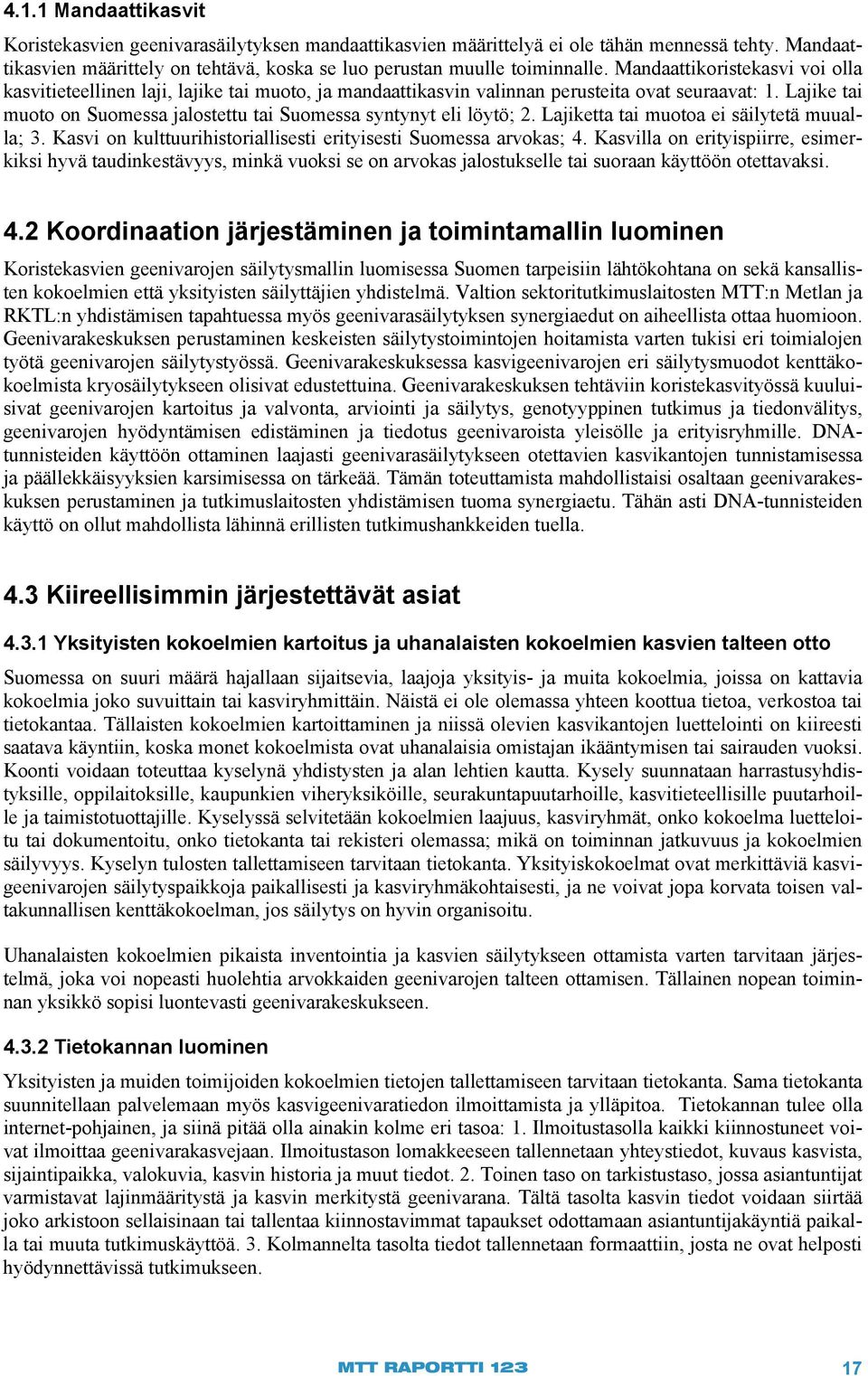 Lajike tai muoto on Suomessa jalostettu tai Suomessa syntynyt eli löytö; 2. Lajiketta tai muotoa ei säilytetä muualla; 3. Kasvi on kulttuurihistoriallisesti erityisesti Suomessa arvokas; 4.