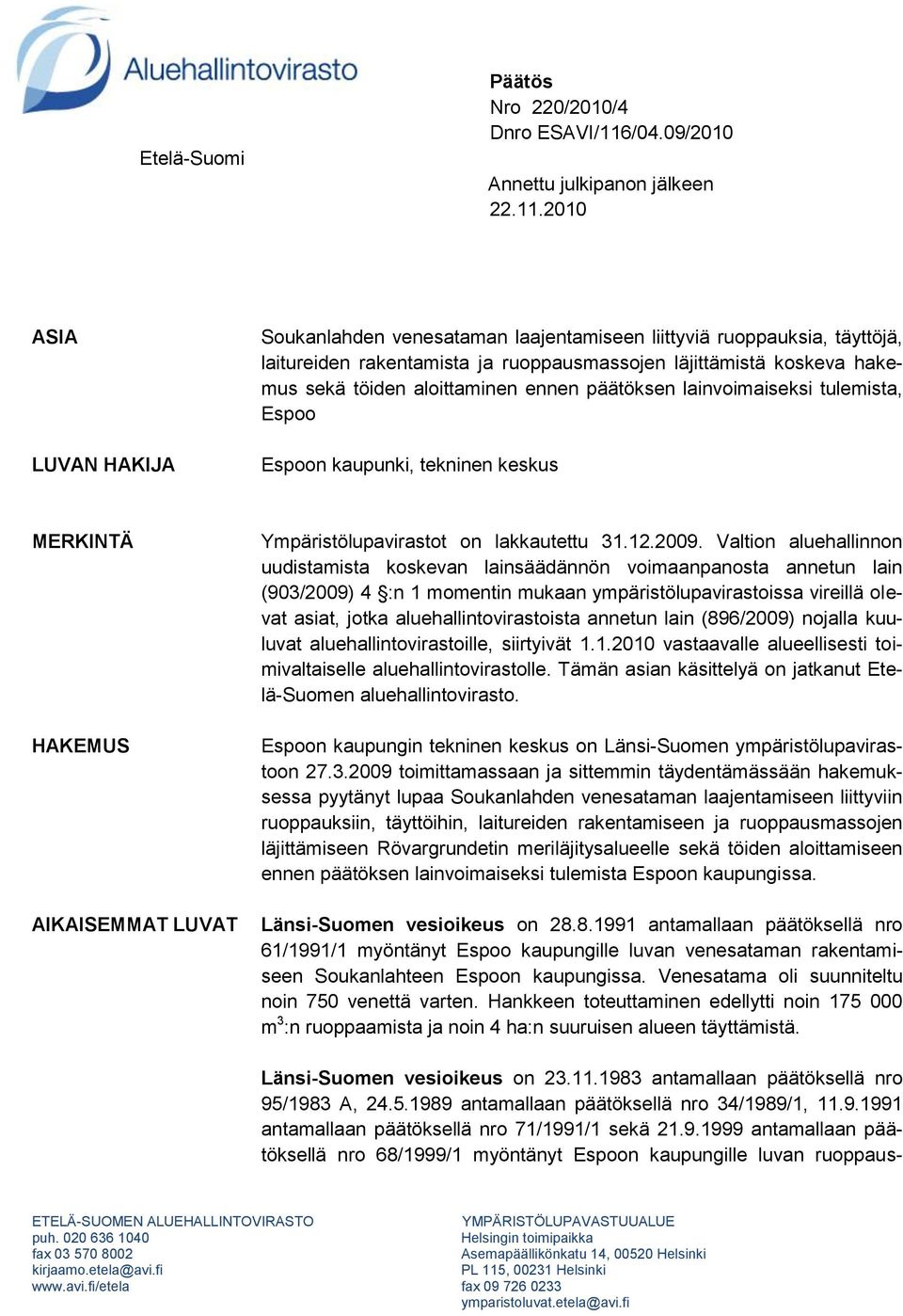 2010 ASIA LUVAN HAKIJA Soukanlahden venesataman laajentamiseen liittyviä ruoppauksia, täyttöjä, laitureiden rakentamista ja ruoppausmassojen läjittämistä koskeva hakemus sekä töiden aloittaminen