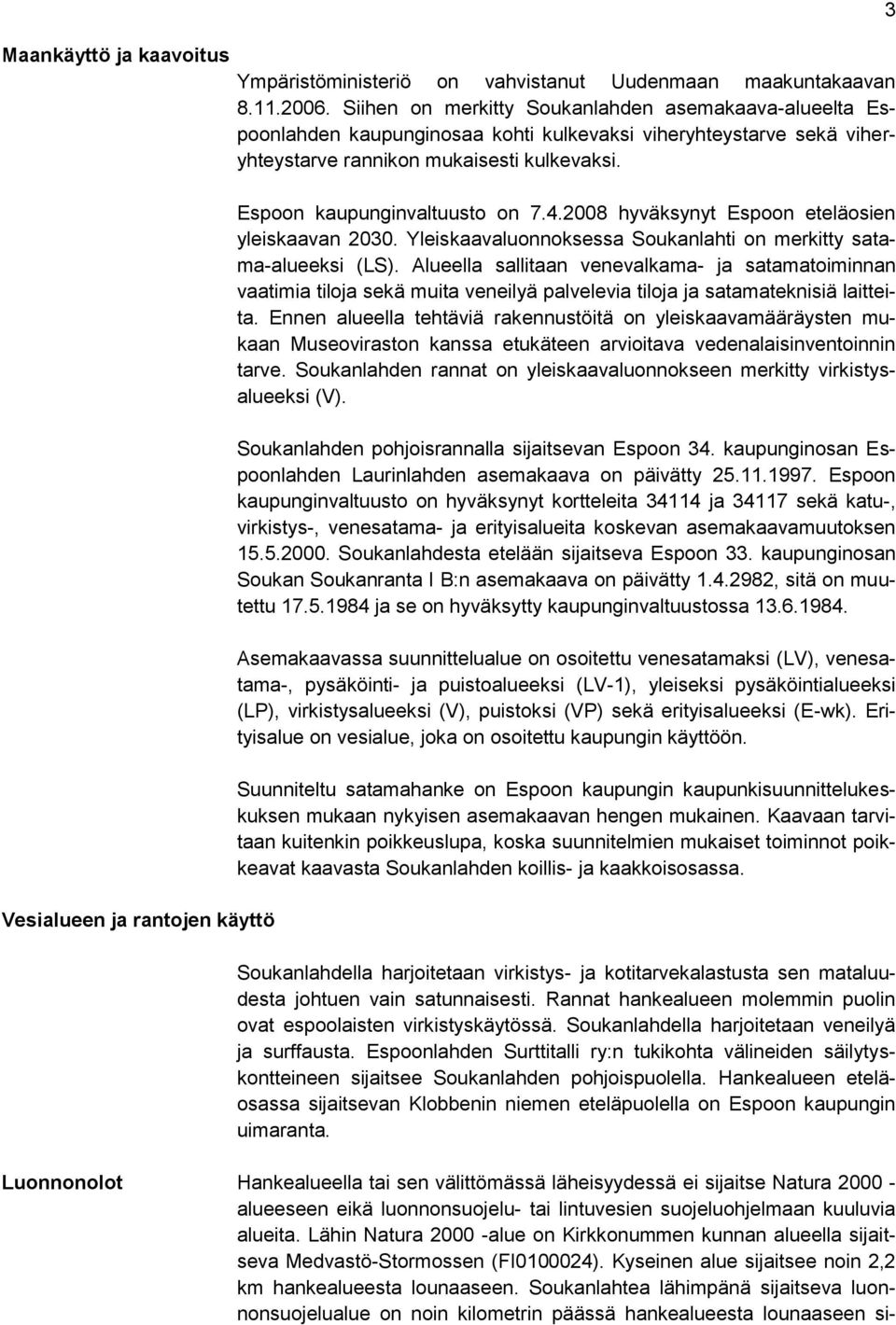 2008 hyväksynyt Espoon eteläosien yleiskaavan 2030. Yleiskaavaluonnoksessa Soukanlahti on merkitty satama-alueeksi (LS).