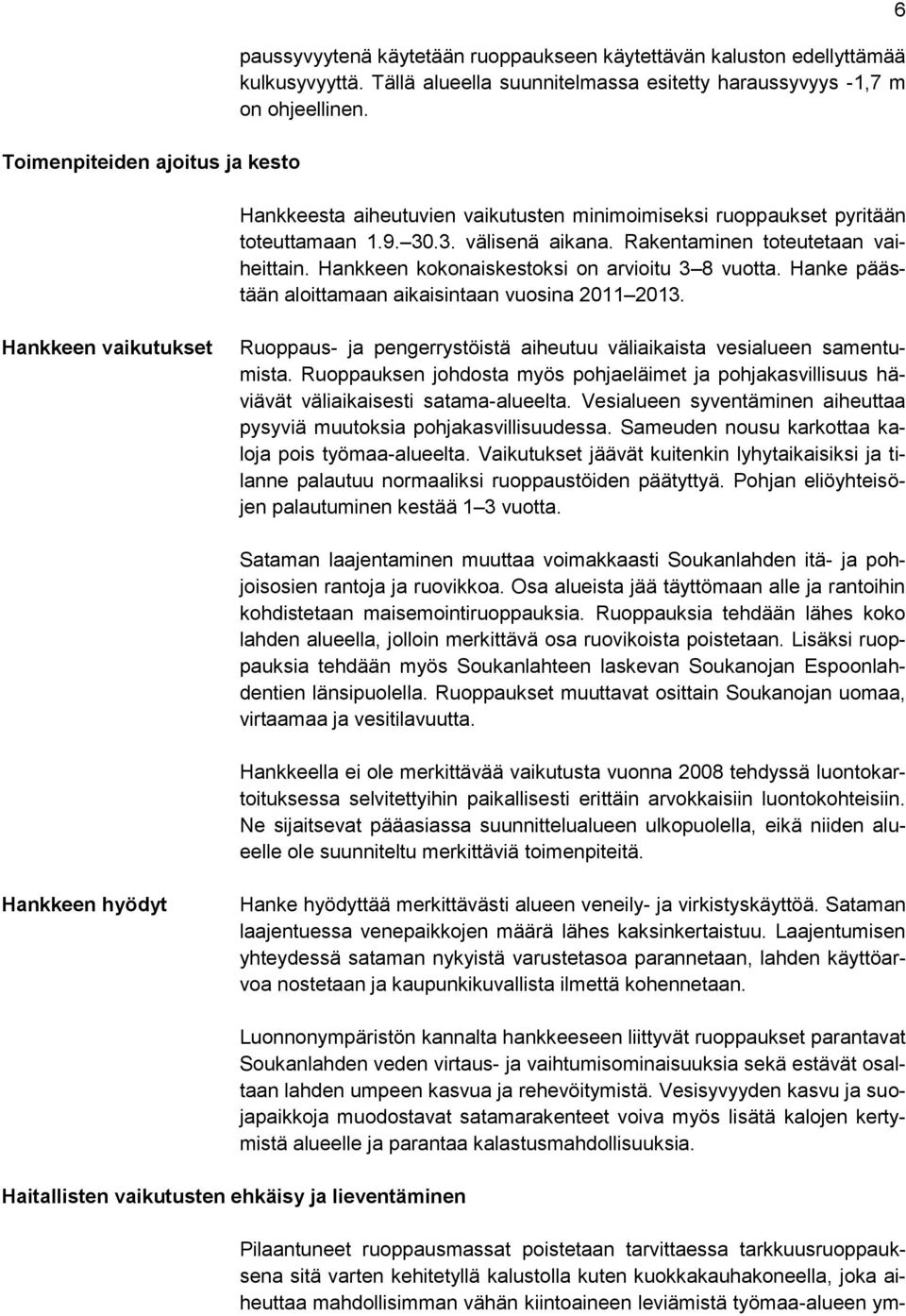 Hanke päästään aloittamaan aikaisintaan vuosina 2011 2013. 6 Hankkeen vaikutukset Ruoppaus- ja pengerrystöistä aiheutuu väliaikaista vesialueen samentumista.