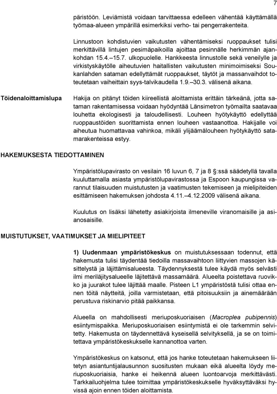 Hankkeesta linnustolle sekä veneilylle ja virkistyskäytölle aiheutuvien haitallisten vaikutusten minimoimiseksi Soukanlahden sataman edellyttämät ruoppaukset, täytöt ja massanvaihdot toteutetaan