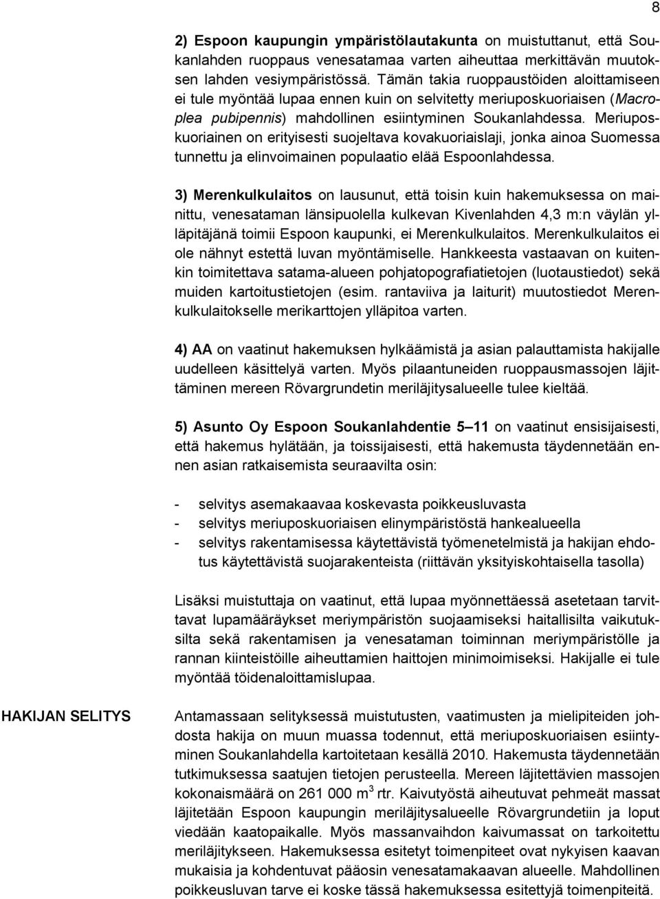 Meriuposkuoriainen on erityisesti suojeltava kovakuoriaislaji, jonka ainoa Suomessa tunnettu ja elinvoimainen populaatio elää Espoonlahdessa.