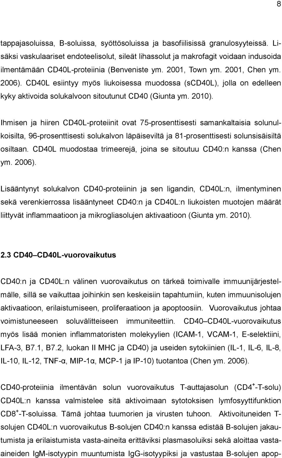 CD40L esiintyy myös liukoisessa muodossa (scd40l), jolla on edelleen kyky aktivoida solukalvoon sitoutunut CD40 (Giunta ym. 2010).