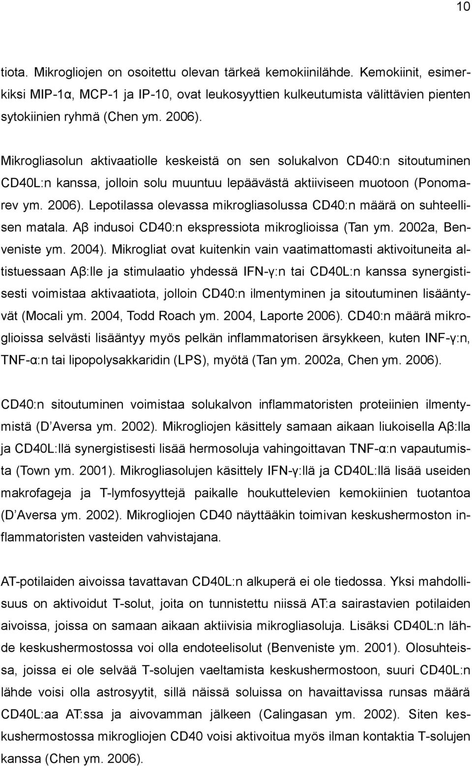 Lepotilassa olevassa mikrogliasolussa CD40:n määrä on suhteellisen matala. Aβ indusoi CD40:n ekspressiota mikroglioissa (Tan ym. 2002a, Benveniste ym. 2004).