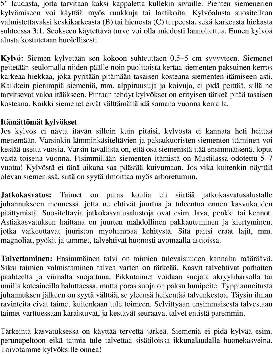 Ennen kylvöä alusta kostutetaan huolellisesti. Kylvö: Siemen kylvetään sen kokoon suhteuttaen 0,5 5 cm syvyyteen.