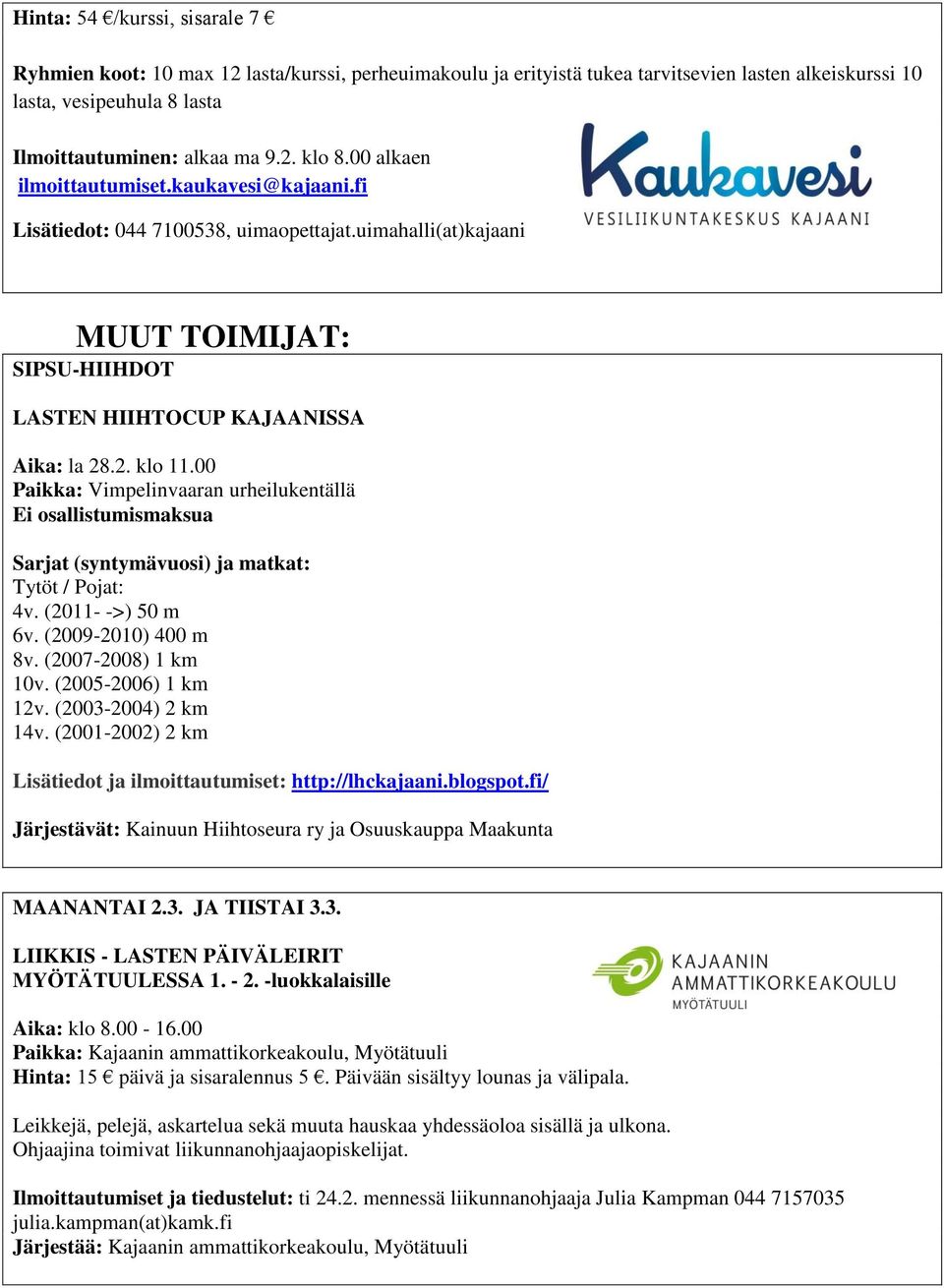 00 Paikka: Vimpelinvaaran urheilukentällä Ei osallistumismaksua Sarjat (syntymävuosi) ja matkat: Tytöt / Pojat: 4v. (2011- ->) 50 m 6v. (2009-2010) 400 m 8v. (2007-2008) 1 km 10v.