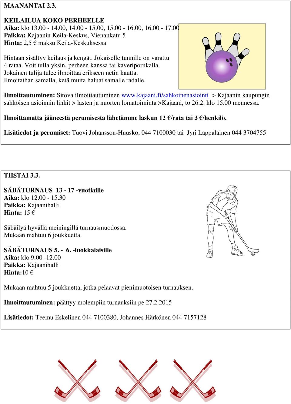 Voit tulla yksin, perheen kanssa tai kaveriporukalla. Jokainen tulija tulee ilmoittaa erikseen netin kautta. Ilmoitathan samalla, ketä muita haluat samalle radalle.