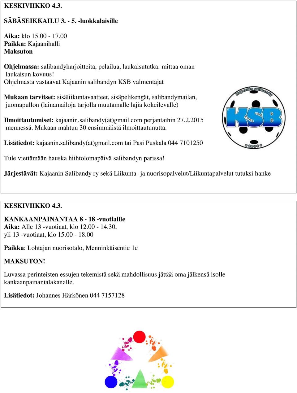 Ilmoittautumiset: kajaanin.salibandy(at)gmail.com perjantaihin 27.2.2015 mennessä. Mukaan mahtuu 30 ensimmäistä ilmoittautunutta. Lisätiedot: kajaanin.salibandy(at)gmail.com tai Pasi Puskala 044 7101250 Tule viettämään hauska hiihtolomapäivä salibandyn parissa!