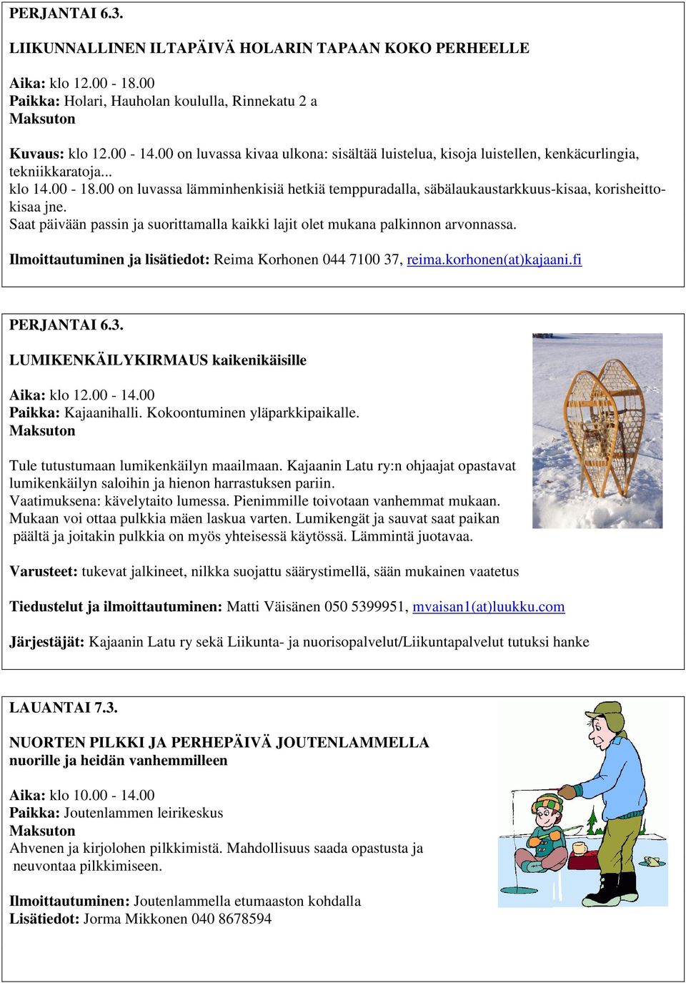 00 on luvassa lämminhenkisiä hetkiä temppuradalla, säbälaukaustarkkuus-kisaa, korisheittokisaa jne. Saat päivään passin ja suorittamalla kaikki lajit olet mukana palkinnon arvonnassa.