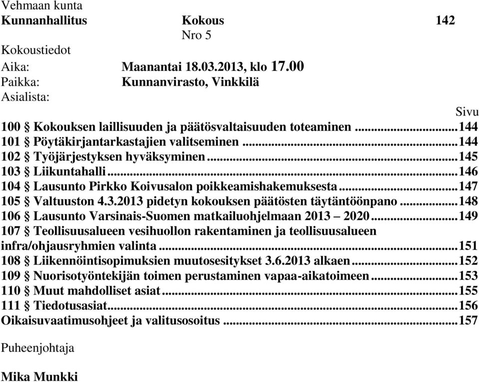 .. 148 106 Lausunto Varsinais-Suomen matkailuohjelmaan 2013 2020... 149 107 Teollisuusalueen vesihuollon rakentaminen ja teollisuusalueen infra/ohjausryhmien valinta.