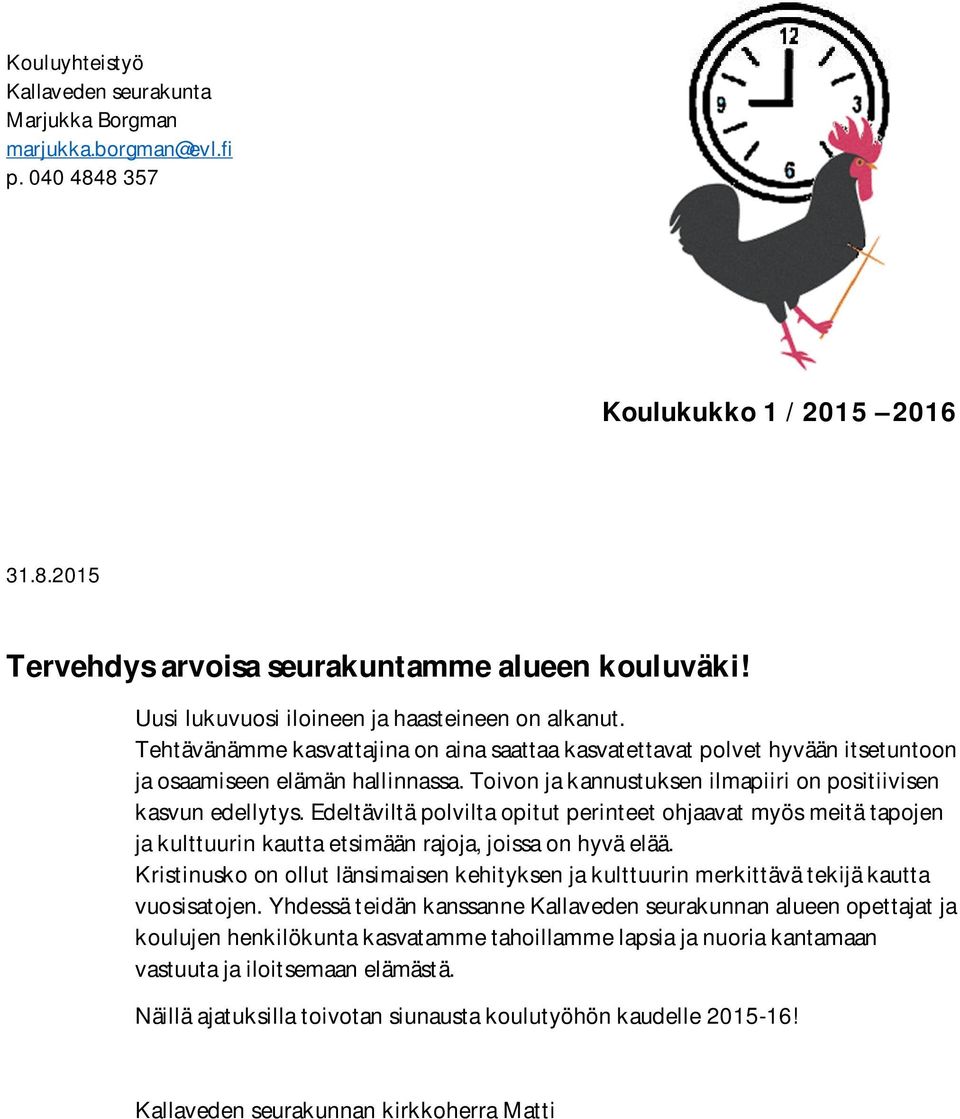 Toivon ja kannustuksen ilmapiiri on positiivisen kasvun edellytys. Edeltäviltä polvilta opitut perinteet ohjaavat myös meitä tapojen ja kulttuurin kautta etsimään rajoja, joissa on hyvä elää.