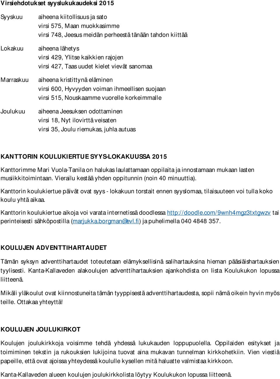 korkeimmalle aiheena Jeesuksen odottaminen virsi 18, Nyt ilovirttä veisaten virsi 35, Joulu riemukas, juhla autuas KANTTORIN KOULUKIERTUE SYYS-LOKAKUUSSA 2015 Kanttorimme Mari Vuola-Tanila on halukas