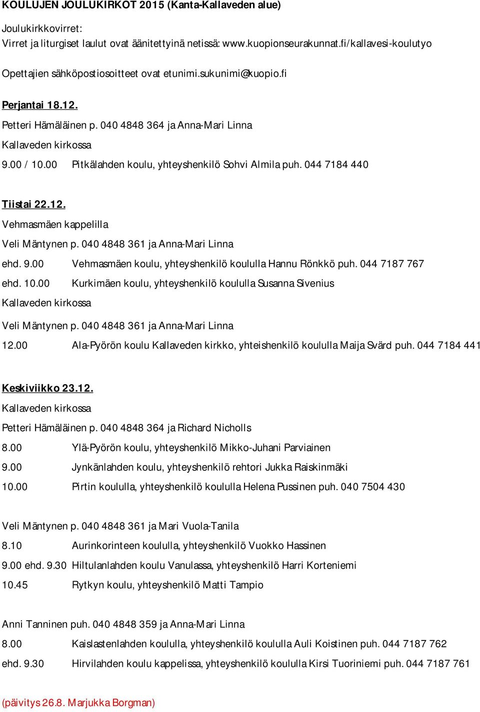 00 Pitkälahden koulu, yhteyshenkilö Sohvi Almila puh. 044 7184 440 Tiistai 22.12. Vehmasmäen kappelilla Veli Mäntynen p. 040 4848 361 ja Anna-Mari Linna ehd. 9.
