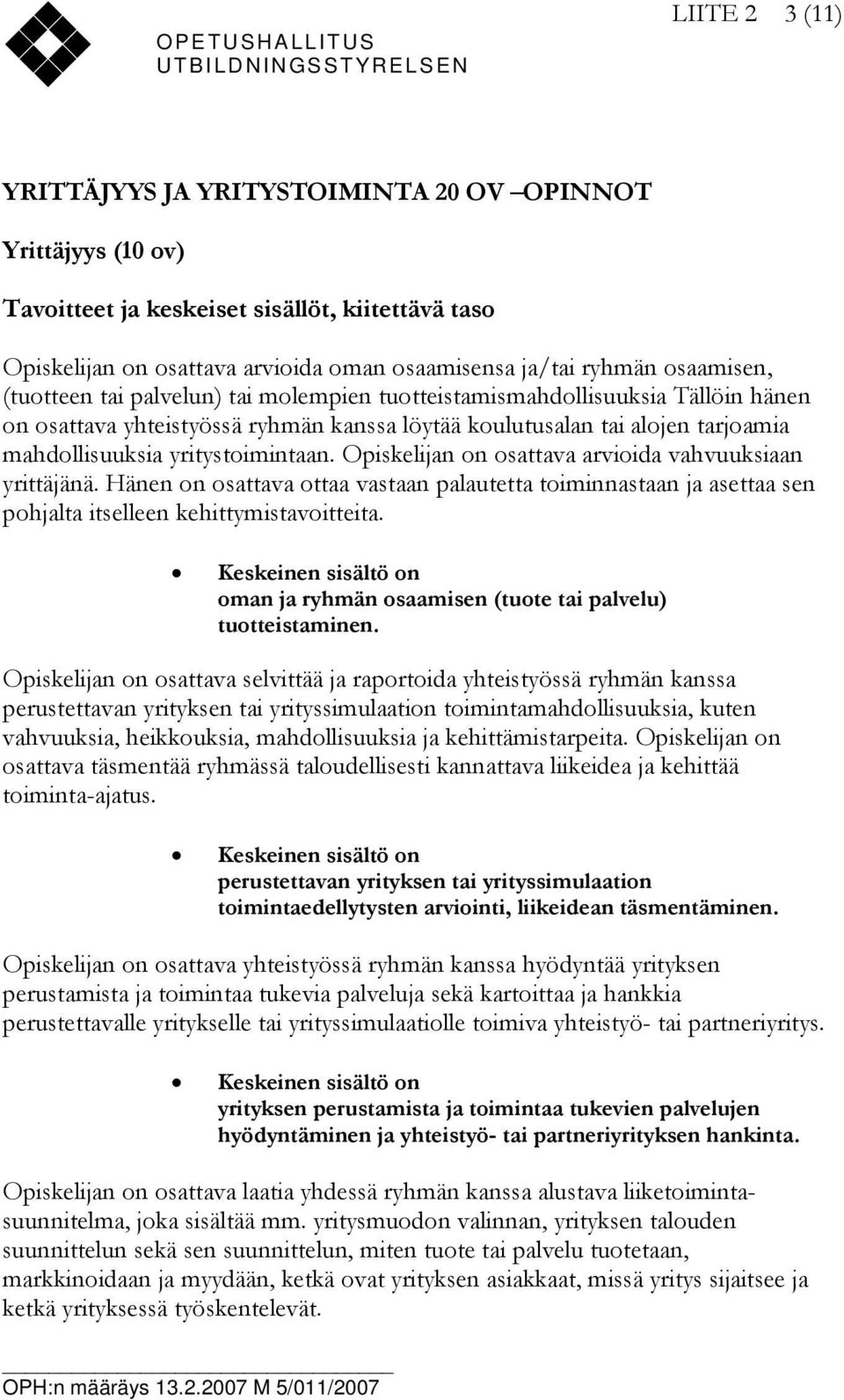 yritystoimintaan. Opiskelijan on osattava arvioida vahvuuksiaan yrittäjänä. Hänen on osattava ottaa vastaan palautetta toiminnastaan ja asettaa sen pohjalta itselleen kehittymistavoitteita.