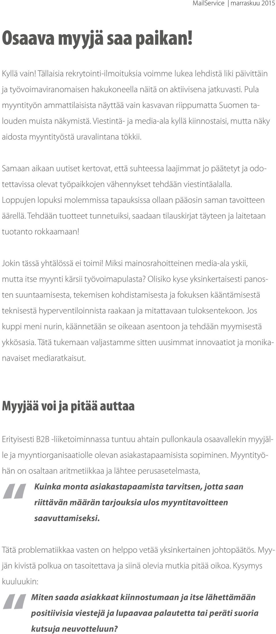 Pula myyntityön ammattilaisista näyttää vain kasvavan riippumatta Suomen talouden muista näkymistä. Viestintä- ja media-ala kyllä kiinnostaisi, mutta näky aidosta myyntityöstä uravalintana tökkii.