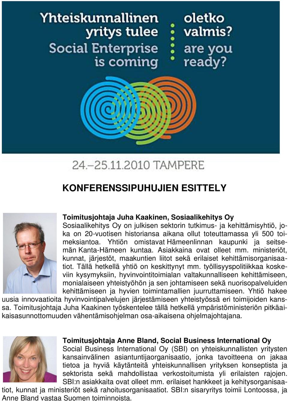 ministeriöt, kunnat, järjestöt, maakuntien liitot sekä erilaiset kehittämisorganisaatiot. Tällä hetkellä yhtiö on keskittynyt mm.