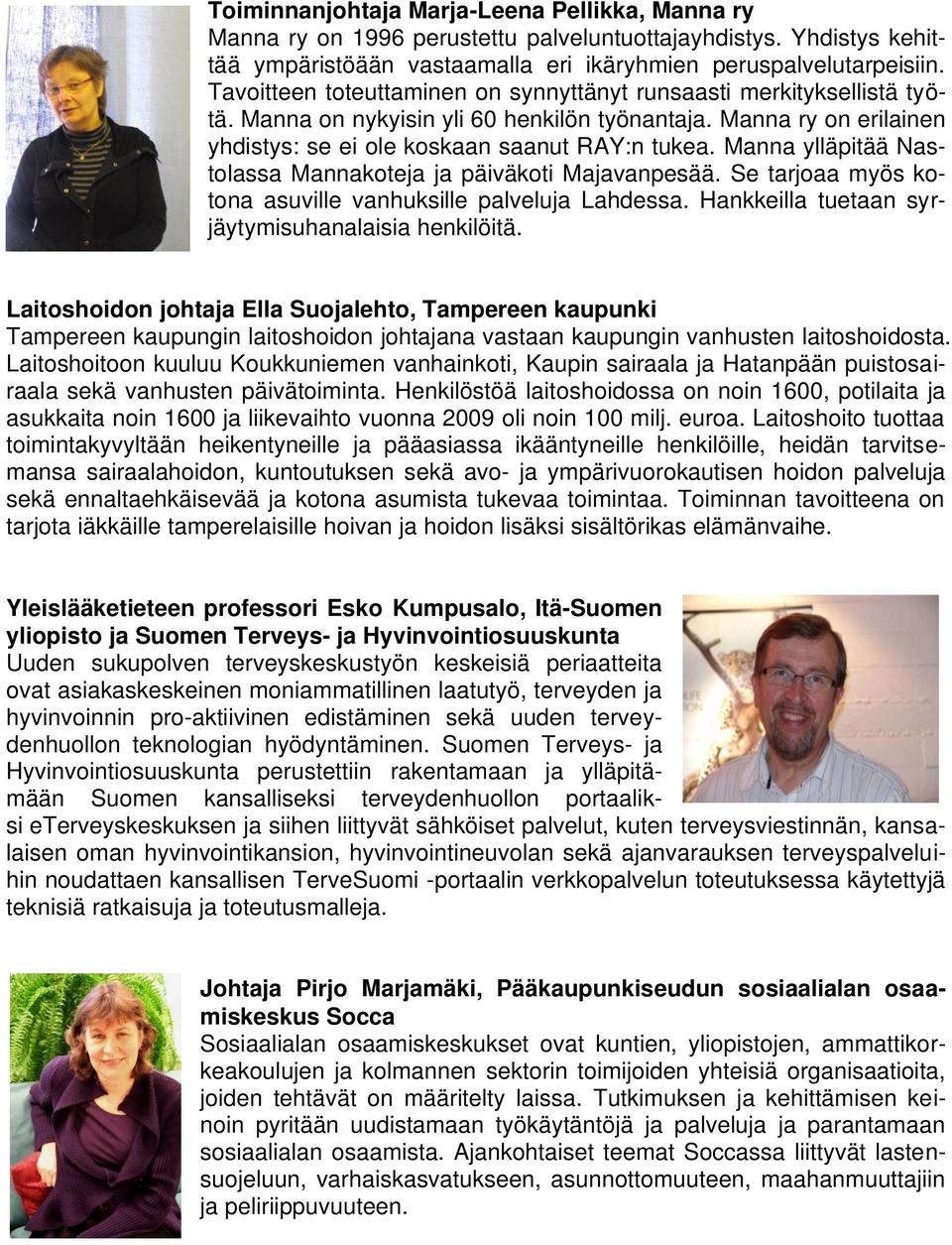 Manna ylläpitää Nastolassa Mannakoteja ja päiväkoti Majavanpesää. Se tarjoaa myös kotona asuville vanhuksille palveluja Lahdessa. Hankkeilla tuetaan syrjäytymisuhanalaisia henkilöitä.