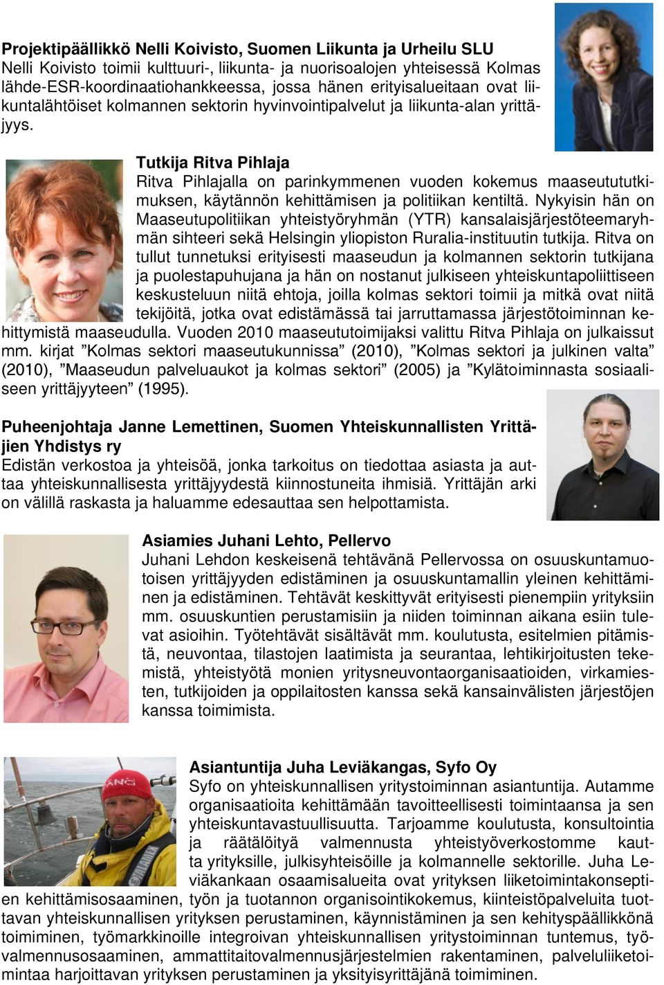 Tutkija Ritva Pihlaja Ritva Pihlajalla on parinkymmenen vuoden kokemus maaseutututkimuksen, käytännön kehittämisen ja politiikan kentiltä.