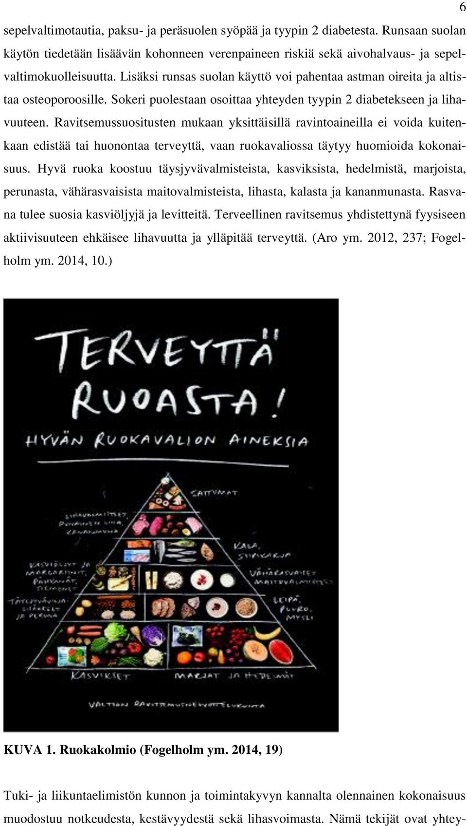 Ravitsemussuositusten mukaan yksittäisillä ravintoaineilla ei voida kuitenkaan edistää tai huonontaa terveyttä, vaan ruokavaliossa täytyy huomioida kokonaisuus.
